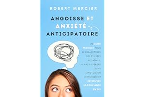 Angoisse et Anxiété Anticipatoire: Un guide pratique pour se débarrasser des pensées négatives, ne pas se perdre dans l'indéc