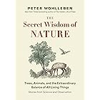 The Secret Wisdom of Nature: Trees, Animals, and the Extraordinary Balance of All Living Things -— Stories from Science and O