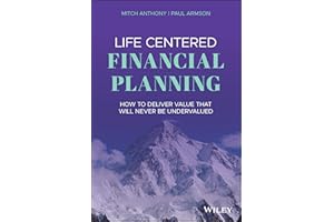 Life Centered Financial Planning: How to Deliver Value That Will Never Be Undervalued