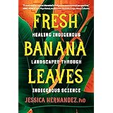 Fresh Banana Leaves: Healing Indigenous Landscapes through Indigenous Science