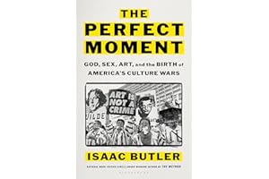 The Perfect Moment: God, Sex, Art, and the Birth of America's Culture Wars