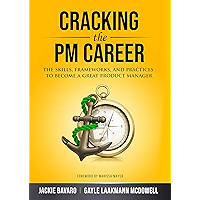 Cracking the PM Career: The Skills, Frameworks, and Practices To Become a Great Product Manager (Cracking the Interview…