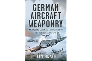German Aircraft Weaponry: Machine Guns, Cannon and Aerial Artillery in Luftwaffe Service, 1939-1945