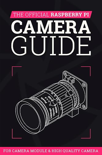 The Official Raspberry Pi Camera Guide 2020: For Camera Module & High ...