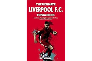 The Ultimate Liverpool F.C. Trivia Book: A Collection of Amazing Trivia Quizzes and Fun Facts for Die-Hard Liverpool Fans!