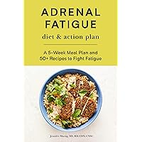 Adrenal Fatigue Diet & Action Plan: A 5-Week Meal Plan and 50+ Recipes to Fight Fatigue