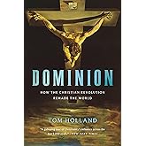 Dominion: How the Christian Revolution Remade the World