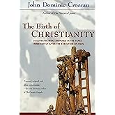 The Birth of Christianity : Discovering What Happened in the Years Immediately After the Execution of Jesus
