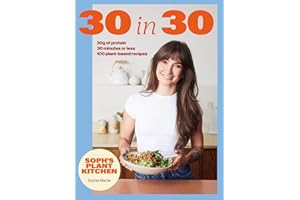 Soph's Plant Kitchen 30 in 30: 30g of protein, 30 minutes or less: 100 plant-based recipes from the Sunday Times Bestselling 