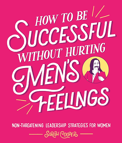 Download How to Be Successful Without Hurting Men’s Feelings: Non-threatening Leadership Strategies for Women (English Edition) PDF