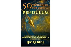 50 Techniques for Using a PENDULUM: Discover, feel, and practice pendulum dowsing with simplicity and precision