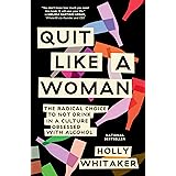 Quit Like a Woman: The Radical Choice to Not Drink in a Culture Obsessed with Alcohol