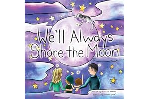 We'll Always Share the Moon: A children's book about missing loved ones, sad goodbyes, remembering the giggly times, and big 