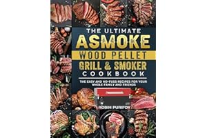 The Ultimate ASMOKE Wood Pellet Grill & Smoker Cookbook: The Easy And No-Fuss Recipes For Your Whole Family And Friends