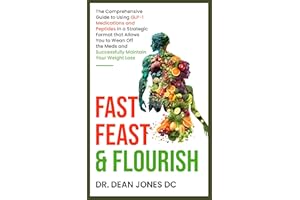Fast, Feast & Flourish: The Comprehensive Guide to Using GLP-1 Medications and Peptides in a Strategic Format that Allows You