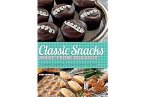 Classic Snacks Made from Scratch: 70 Homemade Versions of Your Favorite Brand-Name Treats