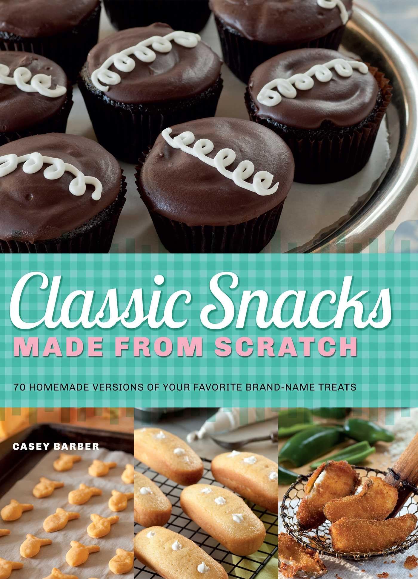Classic Snacks Made from Scratch: 70 Homemade Versions of Your Favorite Brand-Name Treats Classic Snacks Made from Scratch: 70 Homemade Versions of Your Favorite Brand-Name Treats Paperback Kindle