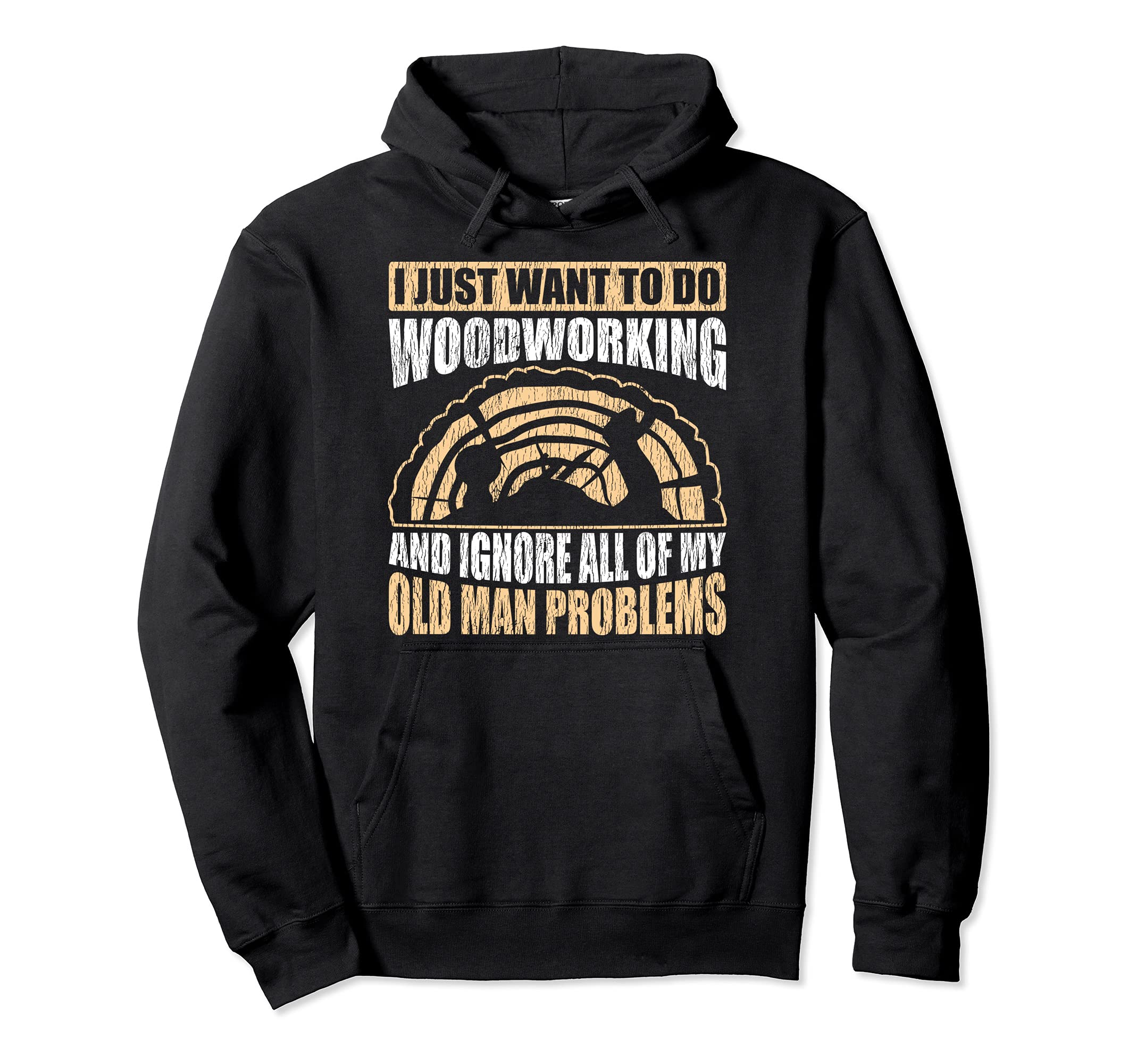 Old Man Woodworking I Just Want To Do Woodworking And Ignore Pullover Hoodie