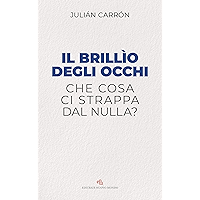 Il brillìo degli occhi: Che cosa ci strappa dal nulla? (Italian Edition) book cover Il brillìo degli occhi: Che cosa ci strappa dal nulla? (Italian Edition) book cover