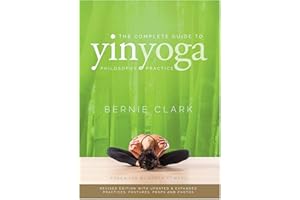 The Complete Guide to Yin Yoga: The Philosophy and Practice of Yin Yoga