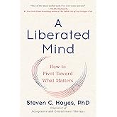 A Liberated Mind: How to Pivot Toward What Matters