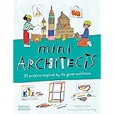 Mini Architects: 20 Projects Inspired by the Great Architects (Mini Artists, 2)