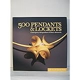 500 Pendants & Lockets: Contemporary Interpretations of Classic Adornments (500 Series)