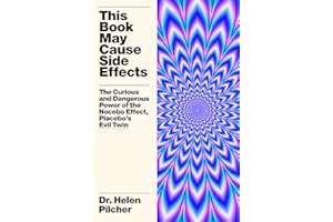 This Book May Cause Side Effects: The Curious and Dangerous Power of the Nocebo Effect, Placebo’s Evil Twin