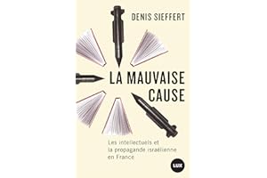 La mauvaise cause: Les intellectuels et la propagande israélienne en France (French Edition)