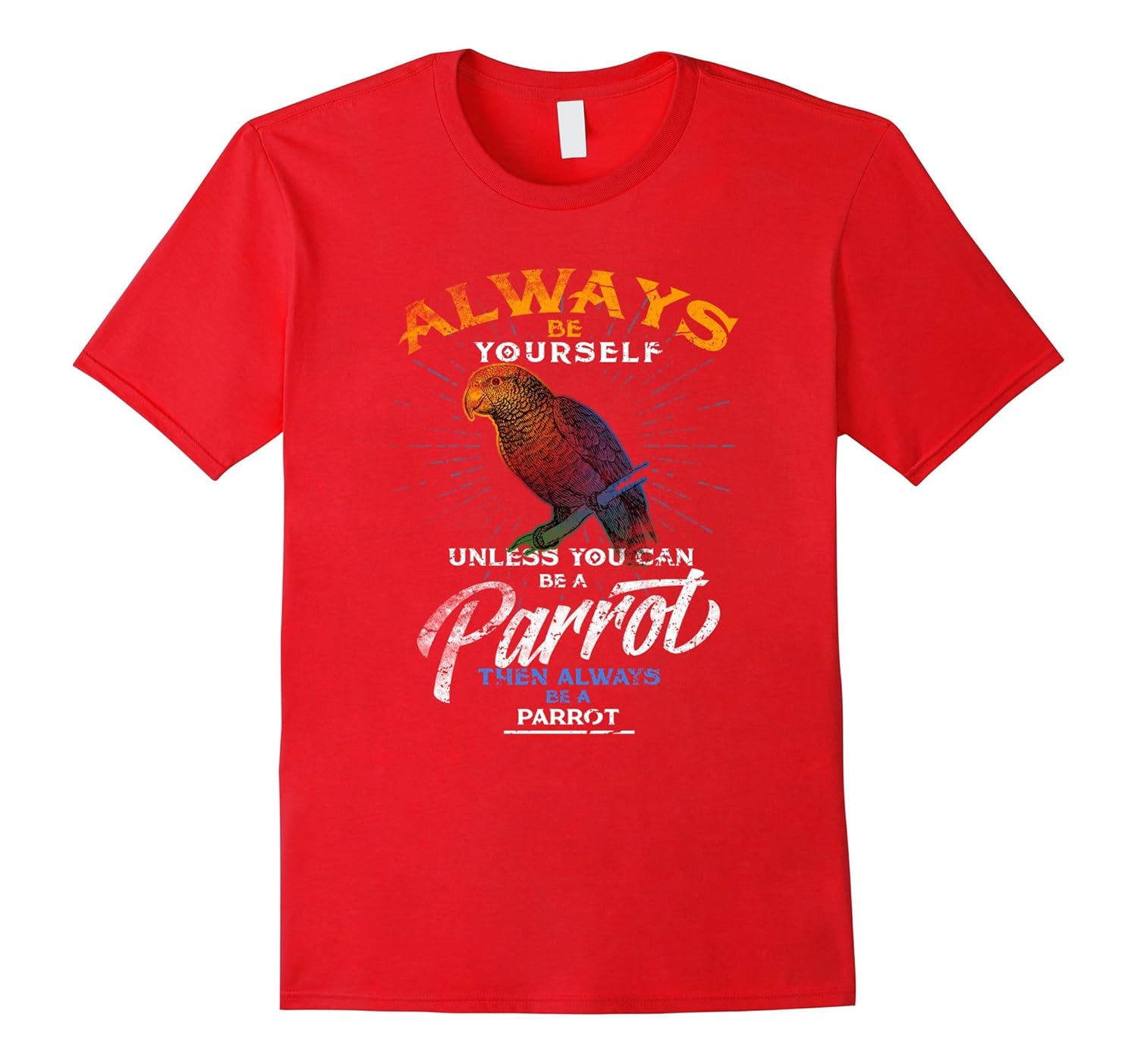 Always Be Yourself Unless You Can Be A Parrot Funny Tshirt-Rose