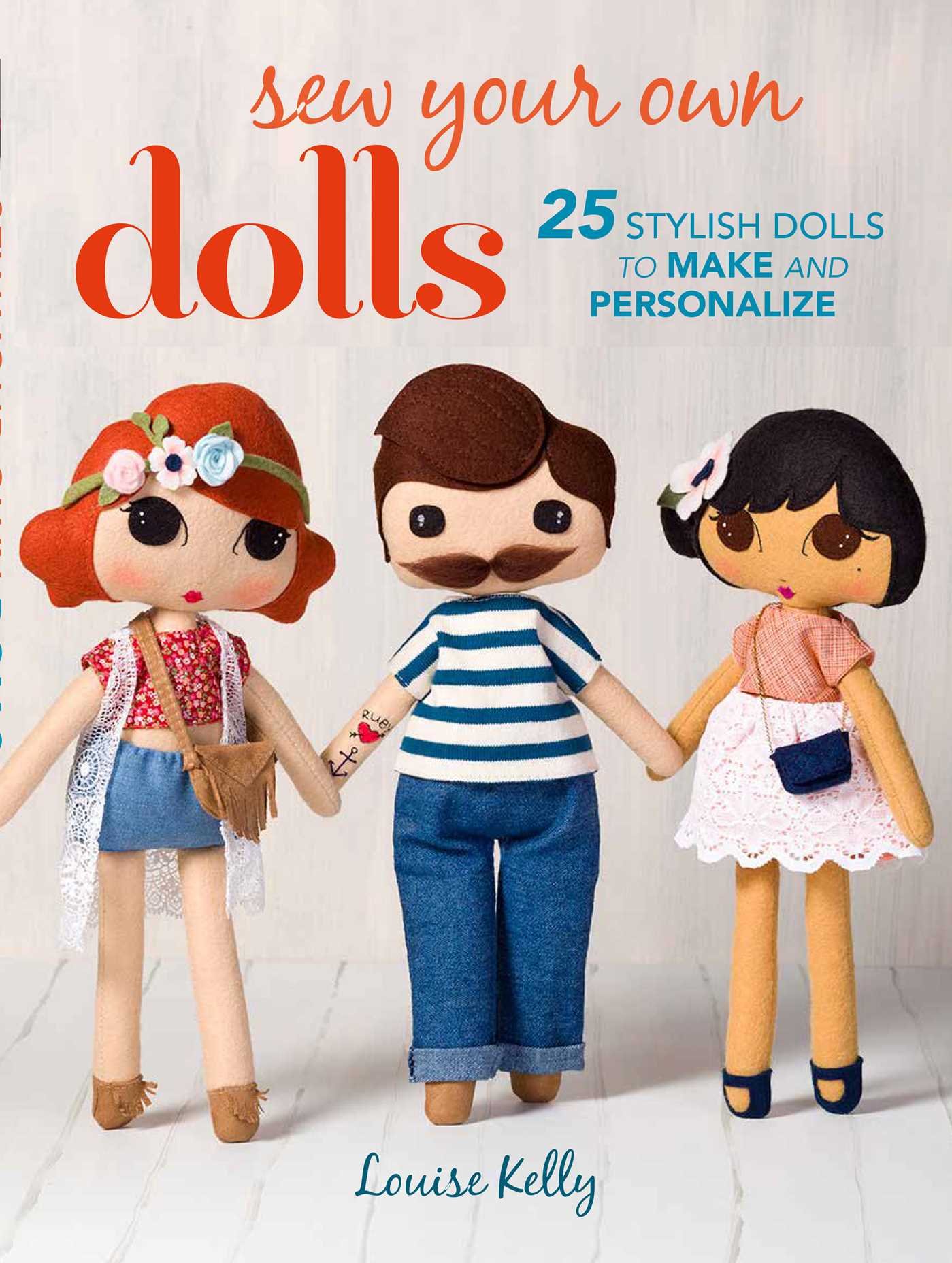 Sew Your Own Dolls: 25 stylish dolls to make and personalize