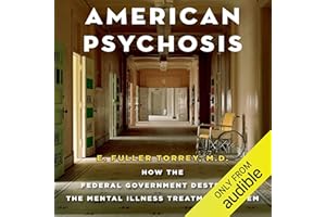 American Psychosis: How the Federal Government Destroyed the Mental Illness Treatment System