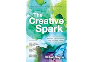 The Creative Spark: How musicians, writers, explorers, and other artists found their inner fire and followed their dreams