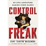 Control Freak: My Epic Adventure Making Video Games