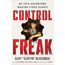 Control Freak: My Epic Adventure Making Video Games: Bleszinski ...
