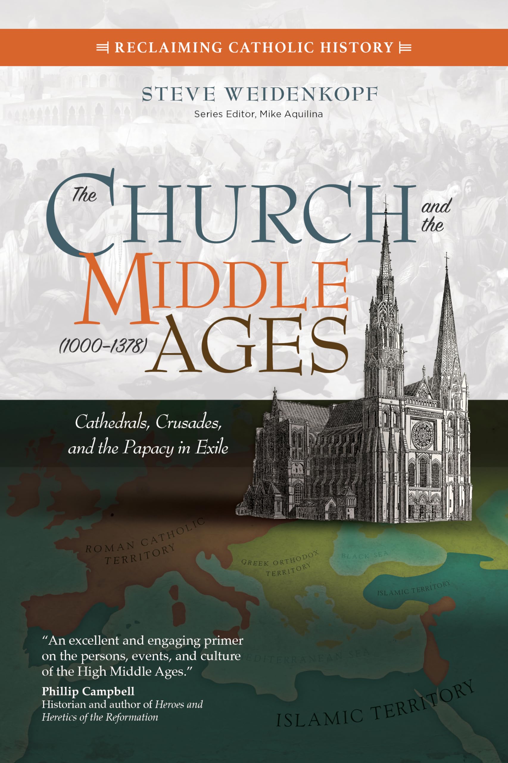 The Church and the Middle Ages (1000–1378): Cathedrals, Crusades, and the Papacy in Exile (Reclaiming Catholic History)
