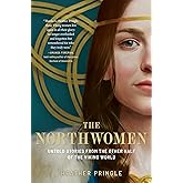 The Northwomen: Untold Stories From the Other Half of the Viking World
