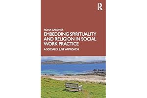 Embedding Spirituality and Religion in Social Work Practice: A Socially Just Approach