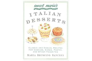 Sweet Maria's Italian Desserts: Classic and Casual Recipes for Cookies, Cakes, Pastry, and Other Favorites