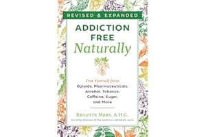 Addiction-Free Naturally: Free Yourself from Opioids, Pharmaceuticals, Alcohol, Tobacco, Caffeine, Sugar, and More