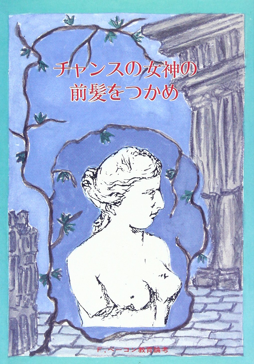 チャンスの女神の前髪をつかめ F ベーコンの教育論考 石橋 武彦 本 通販 Amazon