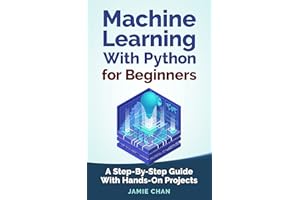 Machine Learning With Python For Beginners: A Step-By-Step Guide with Hands-On Projects (Learn Coding Fast with Hands-On Proj