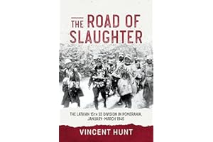 The Road of Slaughter: The Latvian 15th SS Division in Pomerania, January-March 1945