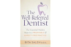 The Well-Referred Dentist: The Essential Hidden Steps to a Profitable & Anxiety-Free Practice