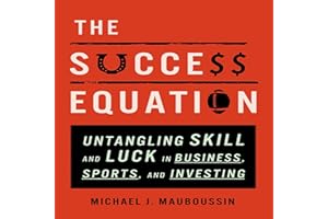 The Success Equation: Untangling Skill and Luck in Business, Sports, and Investing