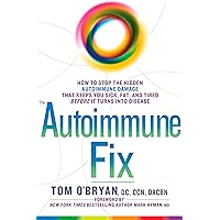 The Autoimmune Fix: How to Stop the Hidden Autoimmune Damage That Keeps You Sick, Fat, and Tired Before It Turns Into…