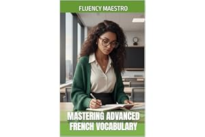 Mastering Advanced French Vocabulary: Learn Everyday French Words You Won't Guess (Mastering French Vocabulary Book 3)