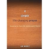 A Simple, Life-Changing Prayer: Discovering the Power of St. Ignatius Loyola's Examen