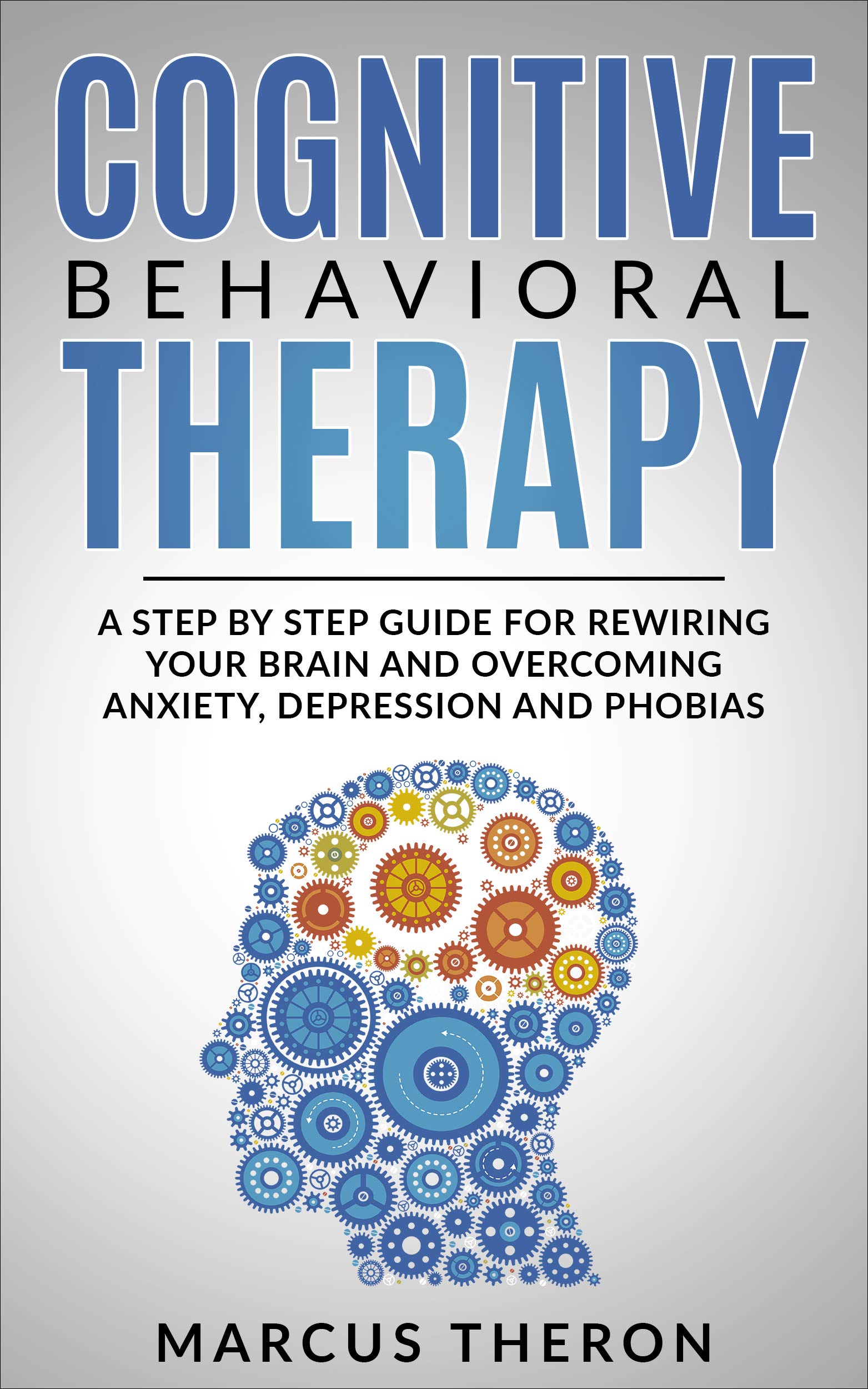 Cognitive Behavioral Therapy A Step By Step Guide For Rewiring Your