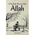 In The End, There Is Only Allah (Inspirational Islamic Reminders, Poems, and Reflections)